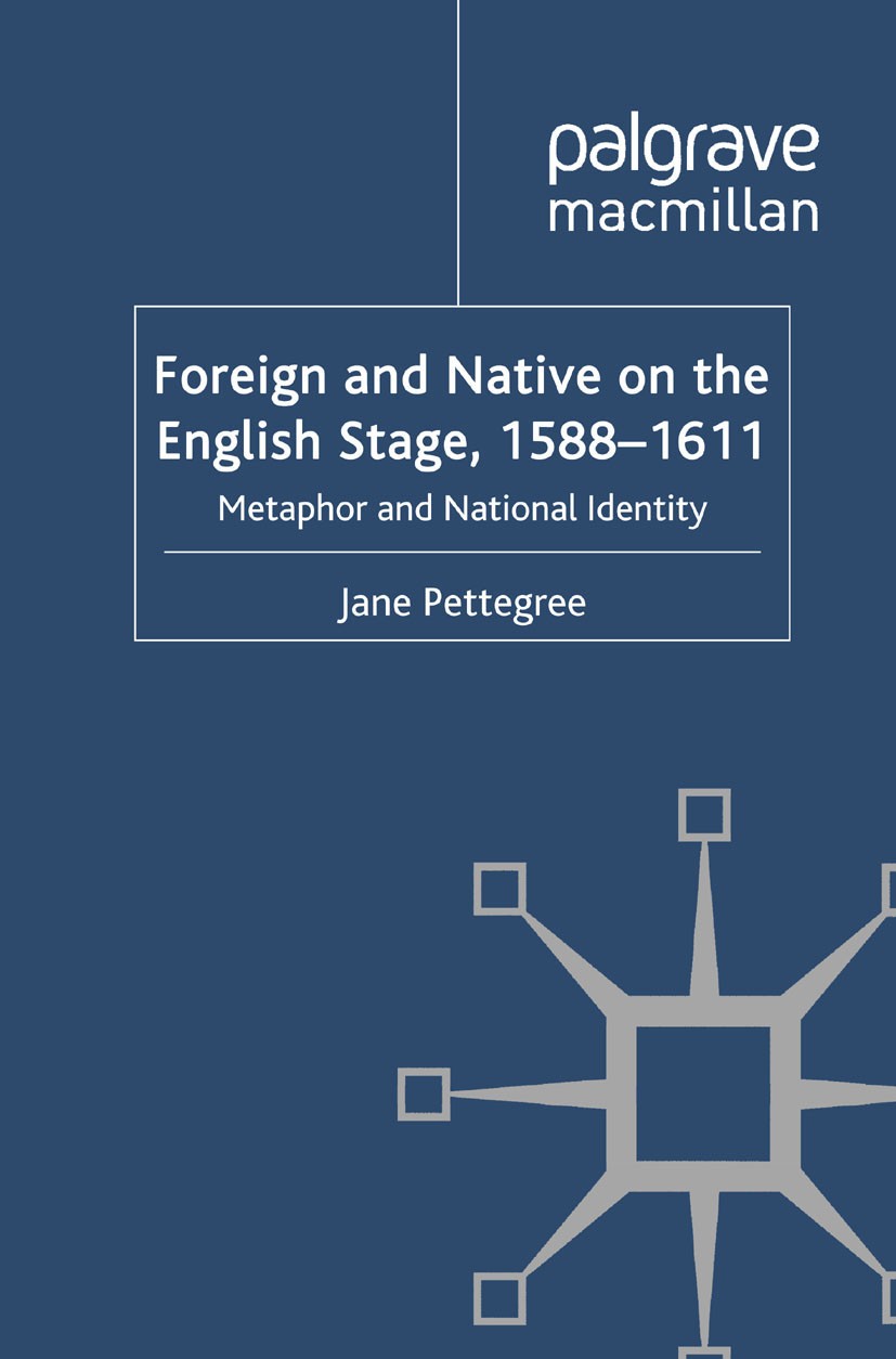 Titlebook: Foreign and Native on the English Stage, 1588-1611; Metaphor and Nationa Jane Pettegree Book 2011 Palgrave Macmillan, a division of Macmill Titlebook: Foreign and Native on the English Stage, 1588-1611; Metaphor and Nationa Jane Pettegree Book 2011 Palgrave Macmillan, a division of Macmill