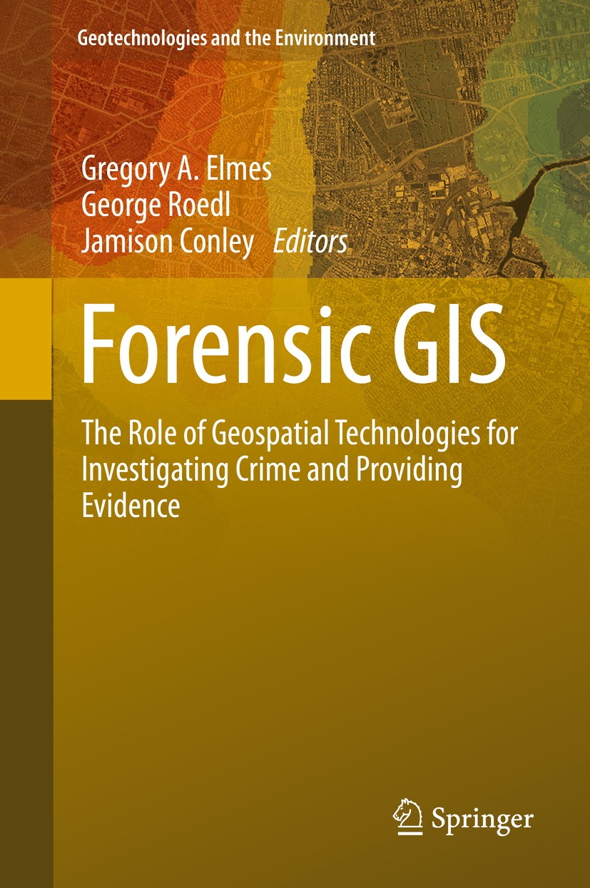 Titlebook: Forensic GIS; The Role of Geospati Gregory A. Elmes,George Roedl,Jamison Conley Book 2014 Springer Science+Business Media Dordrecht 2014 Cr Titlebook: Forensic GIS; The Role of Geospati Gregory A. Elmes,George Roedl,Jamison Conley Book 2014 Springer Science+Business Media Dordrecht 2014 Cr
