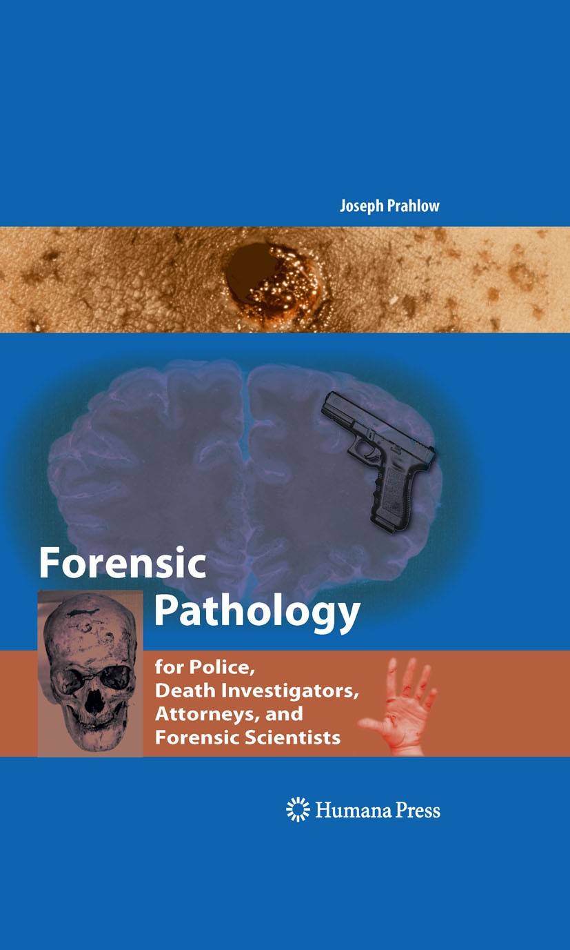Titlebook: Forensic Pathology for Police, Death Investigators, Attorneys, and Forensic Scientists; Joseph Prahlow Book 2010 Springer Science + Busine Titlebook: Forensic Pathology for Police, Death Investigators, Attorneys, and Forensic Scientists; Joseph Prahlow Book 2010 Springer Science + Busine