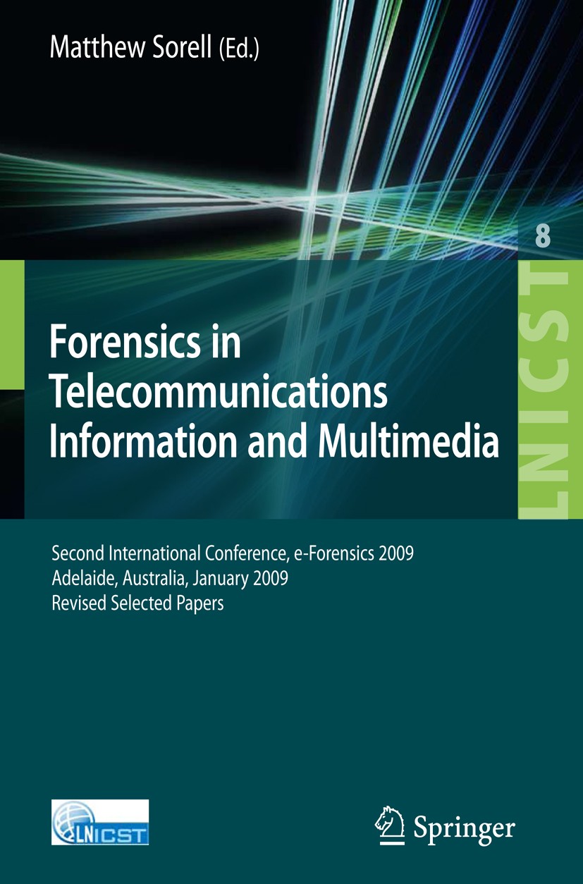 Titlebook: Forensics in Telecommunications, Information and Multimedia; Second International Matthew Sorell Conference proceedings 2009 ICST Institute Titlebook: Forensics in Telecommunications, Information and Multimedia; Second International Matthew Sorell Conference proceedings 2009 ICST Institute