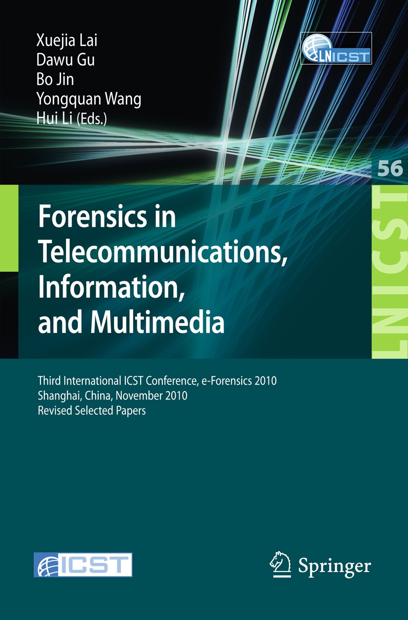 Titlebook: Forensics in Telecommunications, Information and Multimedia; Third International Xuejia Lai,Dawu Gu,Hui Li Conference proceedings 2011 ICS Titlebook: Forensics in Telecommunications, Information and Multimedia; Third International Xuejia Lai,Dawu Gu,Hui Li Conference proceedings 2011 ICS