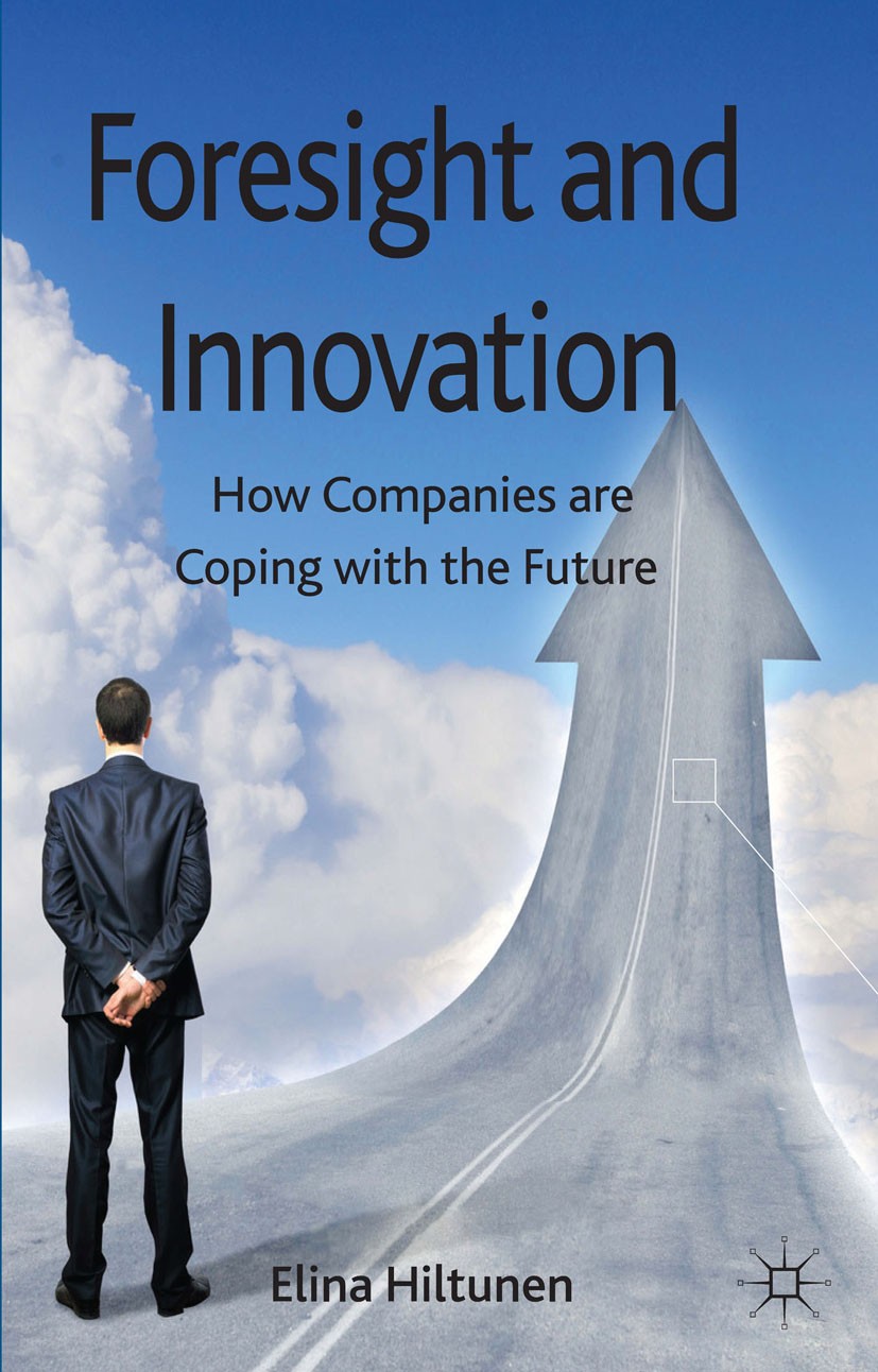 Titlebook: Foresight and Innovation; How Companies are Co Elina Hiltunen Book 2013 Palgrave Macmillan, a division of Macmillan Publishers Limited 2013 Titlebook: Foresight and Innovation; How Companies are Co Elina Hiltunen Book 2013 Palgrave Macmillan, a division of Macmillan Publishers Limited 2013