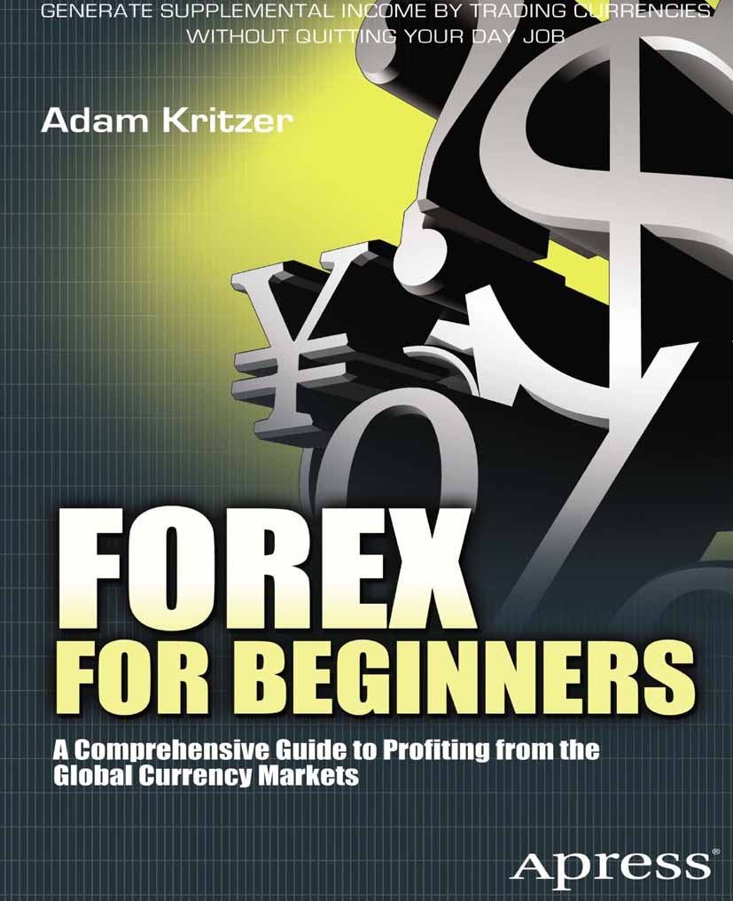 Titlebook: Forex for Beginners; A Comprehensive Guid Adam Kritzer Book 2012 Adam Kritzer 2012 Titlebook: Forex for Beginners; A Comprehensive Guid Adam Kritzer Book 2012 Adam Kritzer 2012