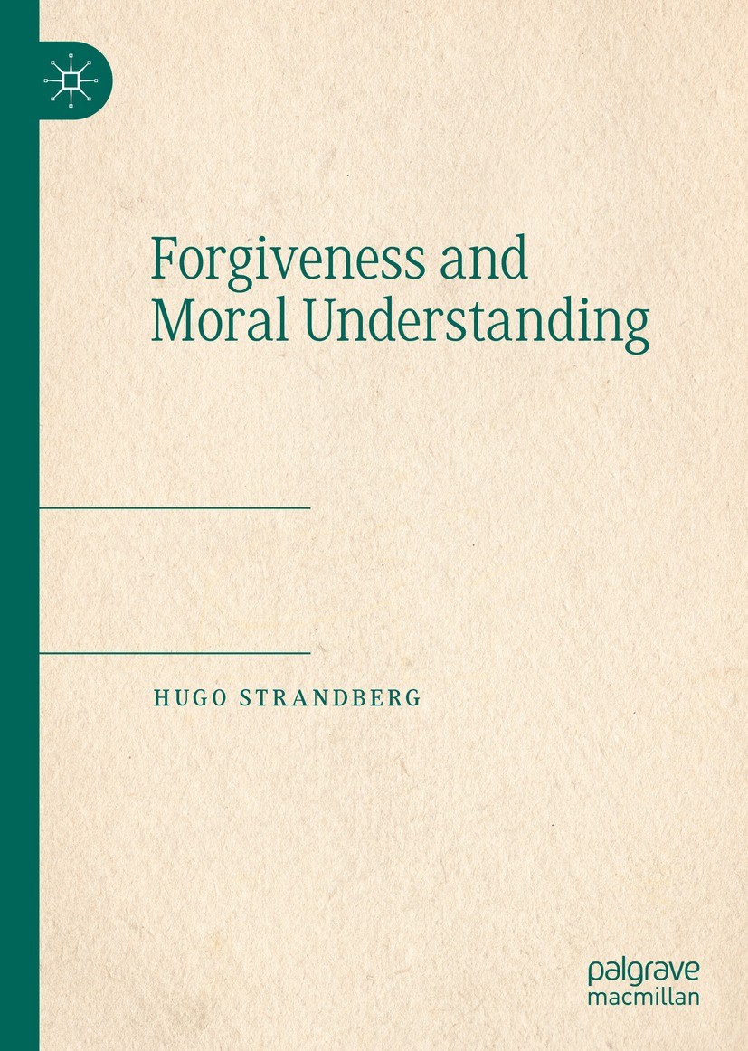 Titlebook: Forgiveness and Moral Understanding; Hugo Strandberg Book 2021 The Editor(s) (if applicable) and The Author(s), under exclusive license to Titlebook: Forgiveness and Moral Understanding; Hugo Strandberg Book 2021 The Editor(s) (if applicable) and The Author(s), under exclusive license to