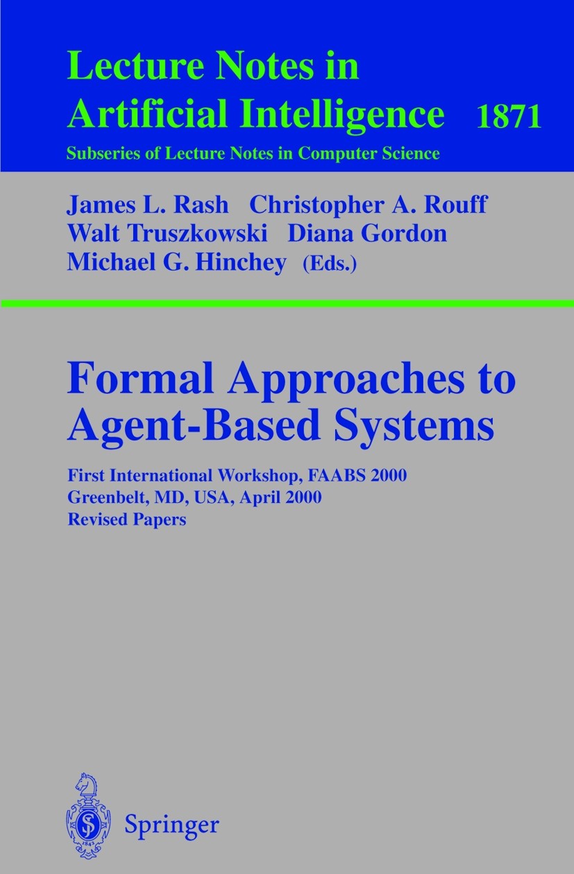 Titlebook: Formal Approaches to Agent-Based Systems; First International James L. Rash,Walt Truszkowski,Diana Gordon Conference proceedings 2001 Spri Titlebook: Formal Approaches to Agent-Based Systems; First International James L. Rash,Walt Truszkowski,Diana Gordon Conference proceedings 2001 Spri