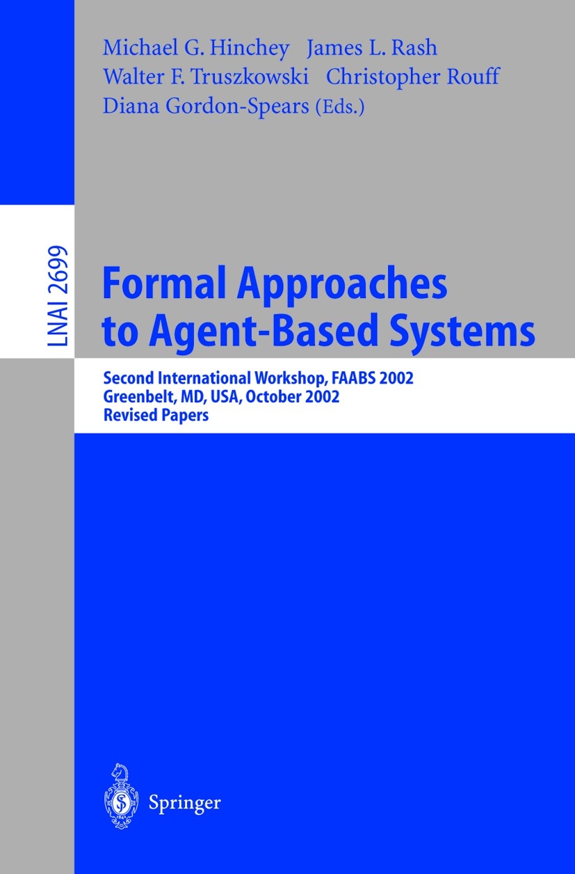 Titlebook: Formal Approaches to Agent-Based Systems; Second International Michael G. Hinchey,James L. Rash,Diana Gordon-Spea Conference proceedings 20 Titlebook: Formal Approaches to Agent-Based Systems; Second International Michael G. Hinchey,James L. Rash,Diana Gordon-Spea Conference proceedings 20