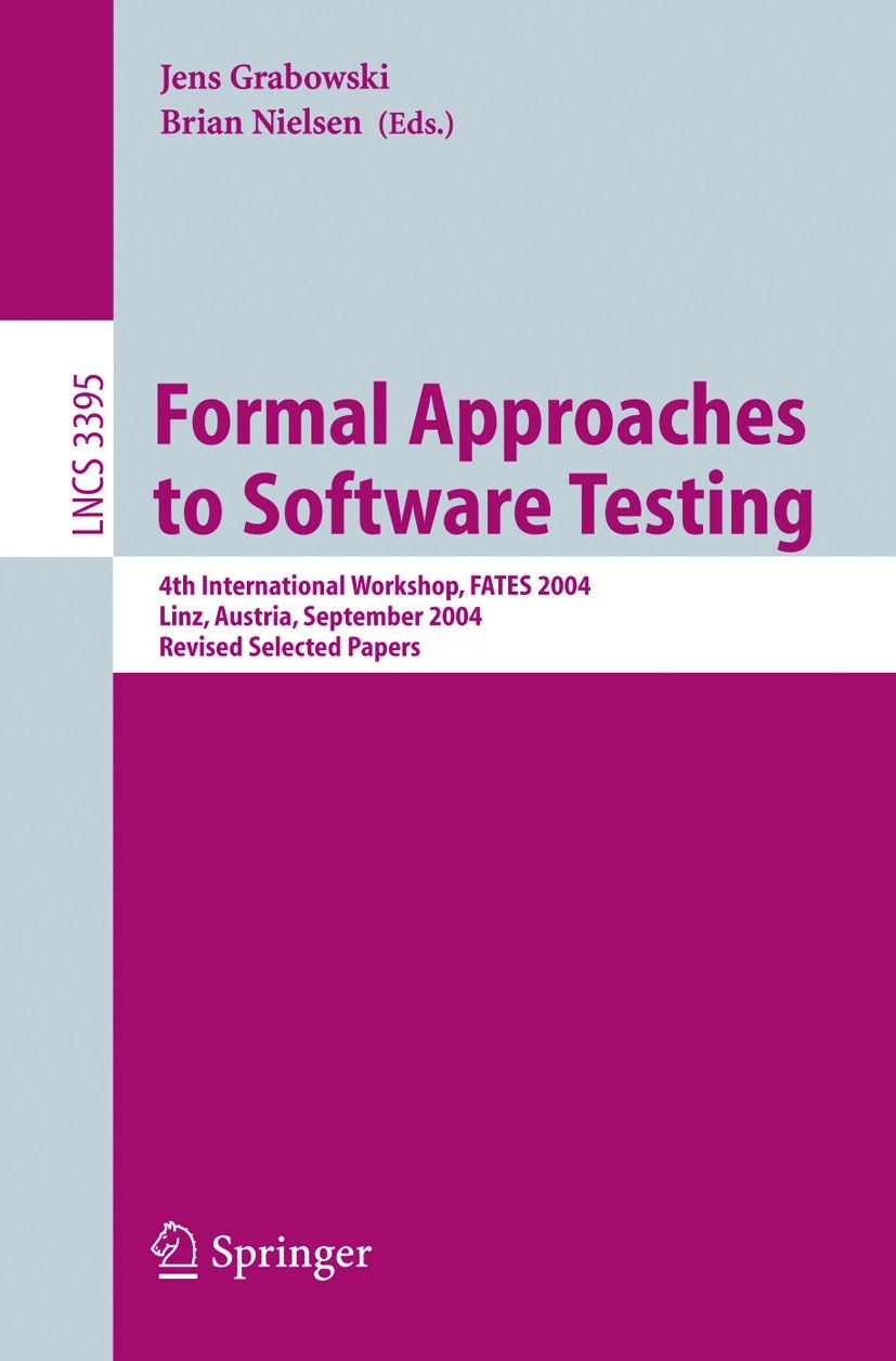 Titlebook: Formal Approaches to Software Testing; 4th International Wo Jens Grabowski,Brian Nielsen Conference proceedings 2005 Springer-Verlag Berlin Titlebook: Formal Approaches to Software Testing; 4th International Wo Jens Grabowski,Brian Nielsen Conference proceedings 2005 Springer-Verlag Berlin