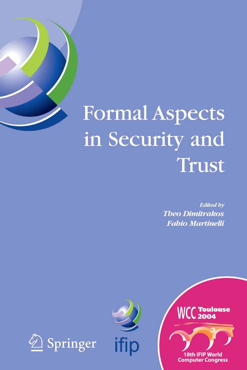 Titlebook: Formal Aspects in Security and Trust; IFIP TC1 WG1.7 Works Theo Dimitrakos,Fabio Martinelli Conference proceedings 20051st edition IFIP Int Titlebook: Formal Aspects in Security and Trust; IFIP TC1 WG1.7 Works Theo Dimitrakos,Fabio Martinelli Conference proceedings 20051st edition IFIP Int