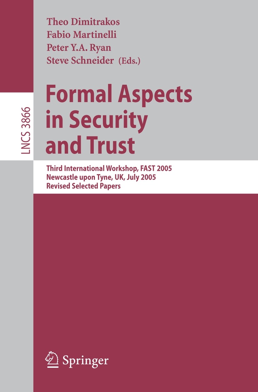 Titlebook: Formal Aspects in Security and Trust; Third International Theo Dimitrakos,Fabio Martinelli,Steve Schneider Conference proceedings 2006 Spr Titlebook: Formal Aspects in Security and Trust; Third International Theo Dimitrakos,Fabio Martinelli,Steve Schneider Conference proceedings 2006 Spr