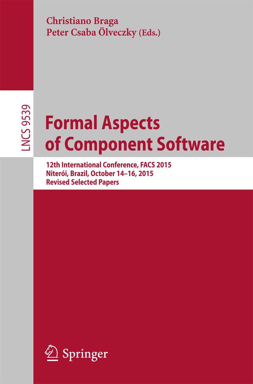 Titlebook: Formal Aspects of Component Software; 12th International C Christiano Braga,Peter Csaba Ölveczky Conference proceedings 2016 Springer Inter Titlebook: Formal Aspects of Component Software; 12th International C Christiano Braga,Peter Csaba Ölveczky Conference proceedings 2016 Springer Inter