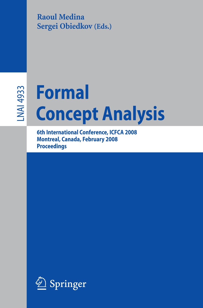 Titlebook: Formal Concept Analysis; 6th International Co Raoul Medina,Sergei Obiedkov Conference proceedings 2008 Springer-Verlag Berlin Heidelberg 20 Titlebook: Formal Concept Analysis; 6th International Co Raoul Medina,Sergei Obiedkov Conference proceedings 2008 Springer-Verlag Berlin Heidelberg 20