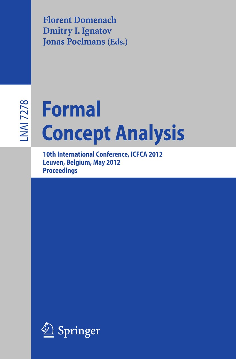 Titlebook: Formal Concept Analysis; 10th International C Florent Domenach,Dmitry I. Ignatov,Jonas Poelmans Conference proceedings 2012 Springer-Verlag Titlebook: Formal Concept Analysis; 10th International C Florent Domenach,Dmitry I. Ignatov,Jonas Poelmans Conference proceedings 2012 Springer-Verlag