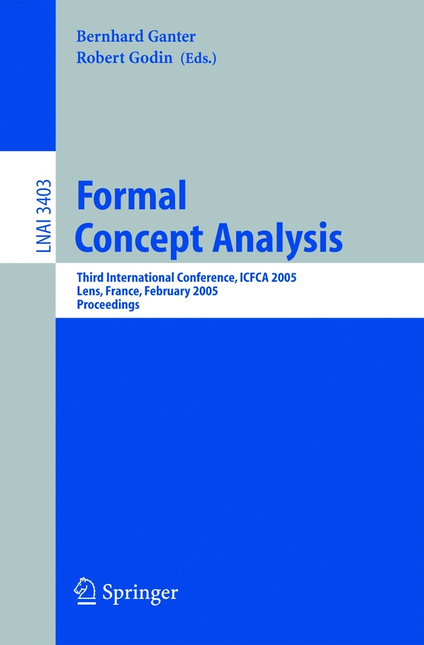 Titlebook: Formal Concept Analysis; Third International Bernhard Ganter,Robert Godin Conference proceedings 2005 Springer-Verlag Berlin Heidelberg 20 Titlebook: Formal Concept Analysis; Third International Bernhard Ganter,Robert Godin Conference proceedings 2005 Springer-Verlag Berlin Heidelberg 20