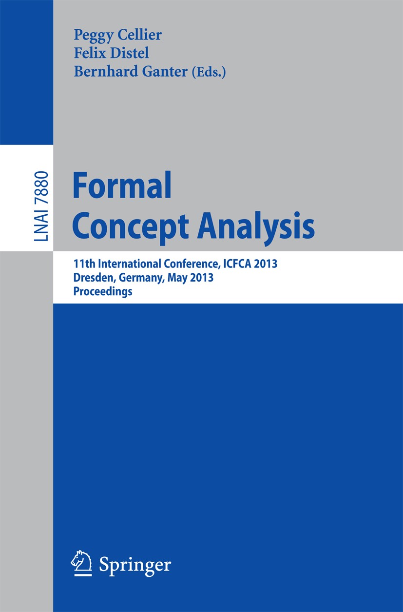 Titlebook: Formal Concept Analysis; 11th International C Peggy Cellier,Felix Distel,Bernhard Ganter Conference proceedings 2013 Springer-Verlag Berlin Titlebook: Formal Concept Analysis; 11th International C Peggy Cellier,Felix Distel,Bernhard Ganter Conference proceedings 2013 Springer-Verlag Berlin