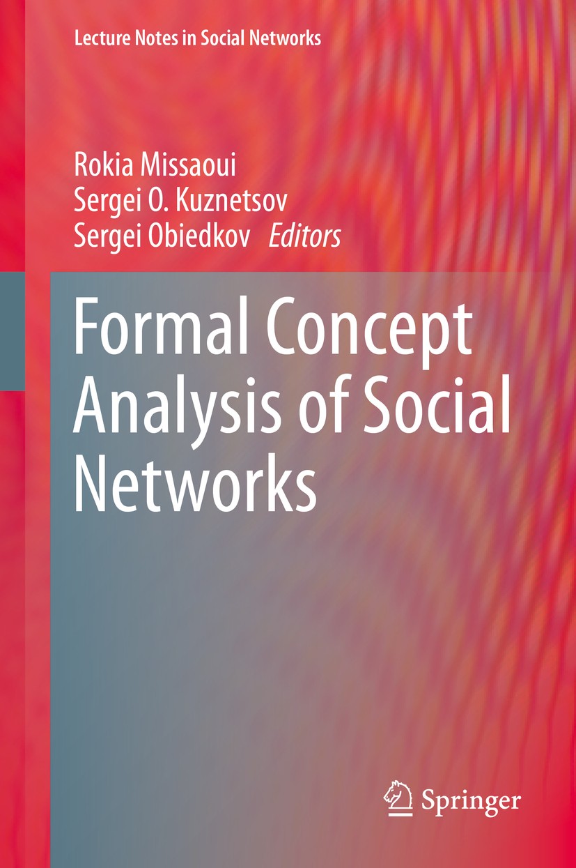Titlebook: Formal Concept Analysis of Social Networks; Rokia Missaoui,Sergei O. Kuznetsov,Sergei Obiedkov Book 2017 Springer International Publishing Titlebook: Formal Concept Analysis of Social Networks; Rokia Missaoui,Sergei O. Kuznetsov,Sergei Obiedkov Book 2017 Springer International Publishing