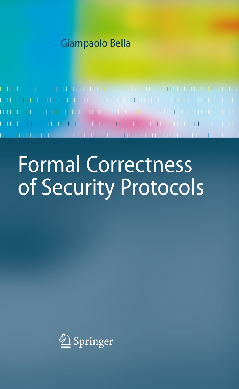 Titlebook: Formal Correctness of Security Protocols; Giampaolo Bella Textbook 2007 Springer-Verlag Berlin Heidelberg 2007 Formal methods.Inductive te Titlebook: Formal Correctness of Security Protocols; Giampaolo Bella Textbook 2007 Springer-Verlag Berlin Heidelberg 2007 Formal methods.Inductive te