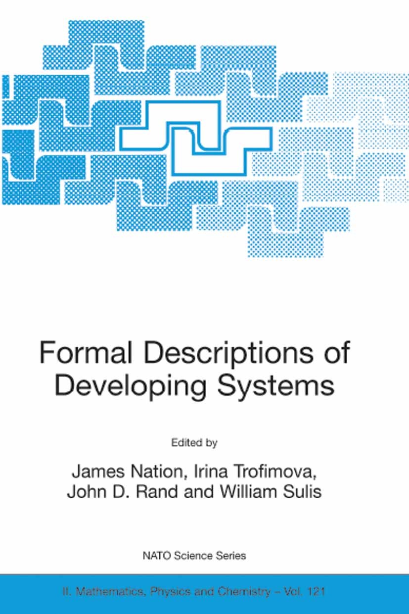 Titlebook: Formal Descriptions of Developing Systems; James Nation,Irina Trofimova,William Sulis Conference proceedings 2003 Springer Science+Busines Titlebook: Formal Descriptions of Developing Systems; James Nation,Irina Trofimova,William Sulis Conference proceedings 2003 Springer Science+Busines