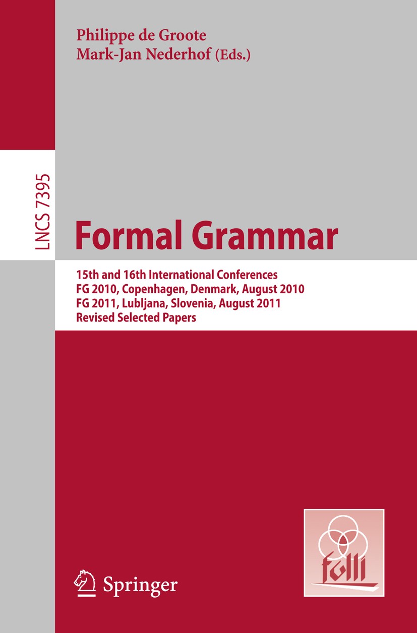 Titlebook: Formal Grammar; 15th and 16th Intern Philippe Groote,Mark-Jan Nederhof Conference proceedings 2012 Springer-Verlag Berlin Heidelberg 2012 c Titlebook: Formal Grammar; 15th and 16th Intern Philippe Groote,Mark-Jan Nederhof Conference proceedings 2012 Springer-Verlag Berlin Heidelberg 2012 c