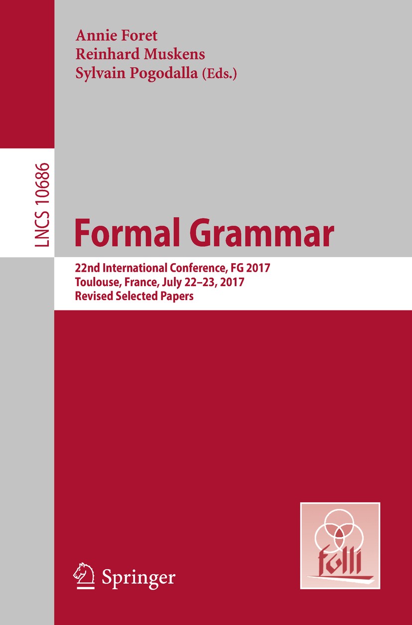 Titlebook: Formal Grammar; 22nd International C Annie Foret,Reinhard Muskens,Sylvain Pogodalla Conference proceedings 2018 Springer-Verlag GmbH German Titlebook: Formal Grammar; 22nd International C Annie Foret,Reinhard Muskens,Sylvain Pogodalla Conference proceedings 2018 Springer-Verlag GmbH German
