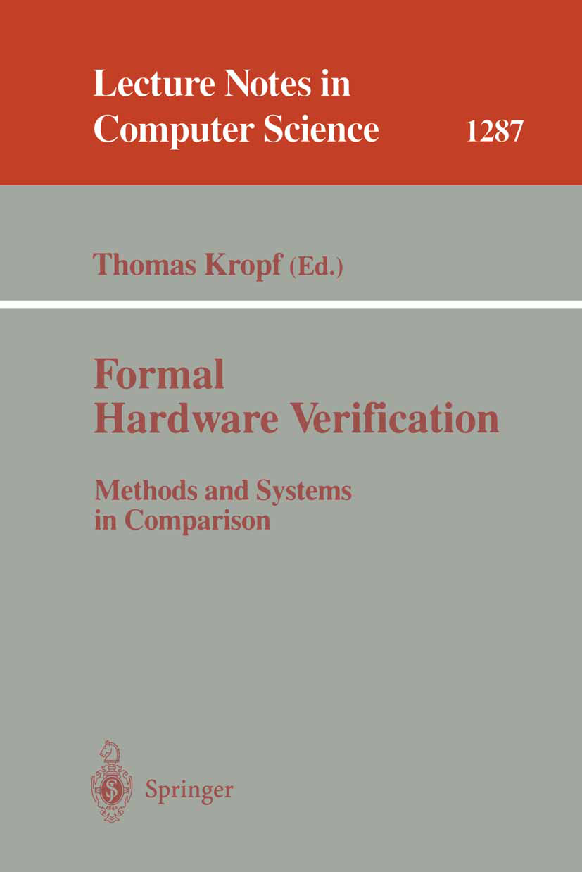 Titlebook: Formal Hardware Verification; Methods and Systems Thomas Kropf Book 1997 Springer-Verlag Berlin Heidelberg 1997 Hardware.Hardwarebeschreib Titlebook: Formal Hardware Verification; Methods and Systems Thomas Kropf Book 1997 Springer-Verlag Berlin Heidelberg 1997 Hardware.Hardwarebeschreib