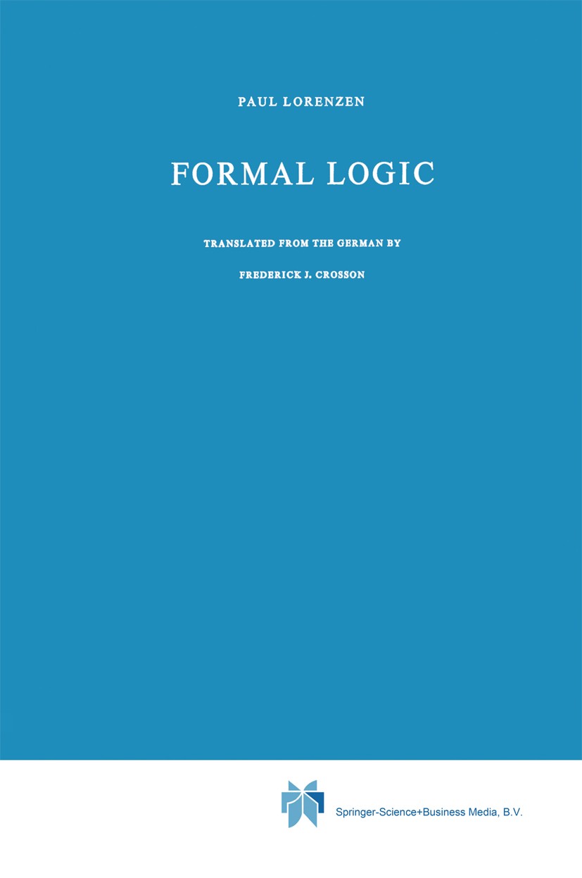 Titlebook: Formal Logic; Paul Lorenzen Book 1965 Springer Science+Business Media Dordrecht 1965 Aristotle.Bertrand Russell.English.Georg Wilhelm Frie Titlebook: Formal Logic; Paul Lorenzen Book 1965 Springer Science+Business Media Dordrecht 1965 Aristotle.Bertrand Russell.English.Georg Wilhelm Frie