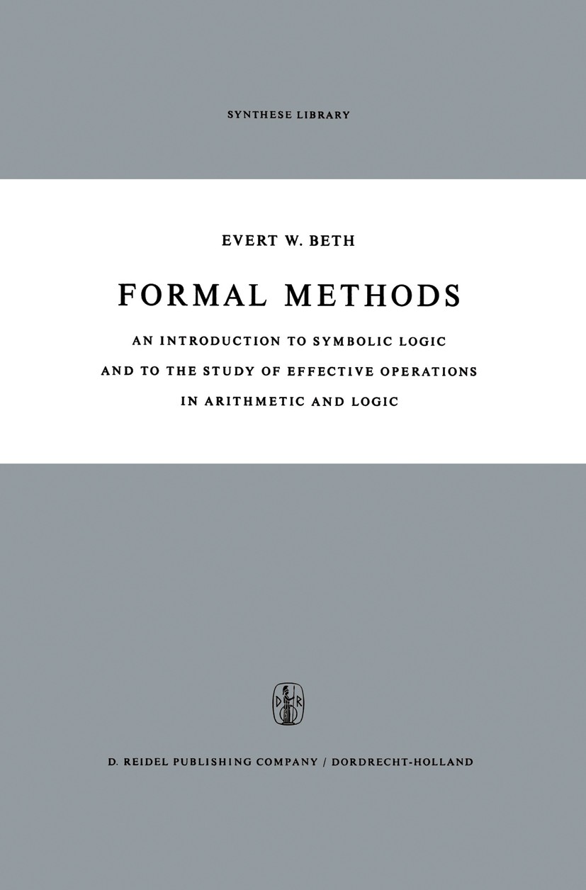Titlebook: Formal Methods; An Introduction to S Evert W. Beth Book 1962 D. Reidel Publishing Company, Dordrecht, Holland 1962 15th century.individual. Titlebook: Formal Methods; An Introduction to S Evert W. Beth Book 1962 D. Reidel Publishing Company, Dordrecht, Holland 1962 15th century.individual.
