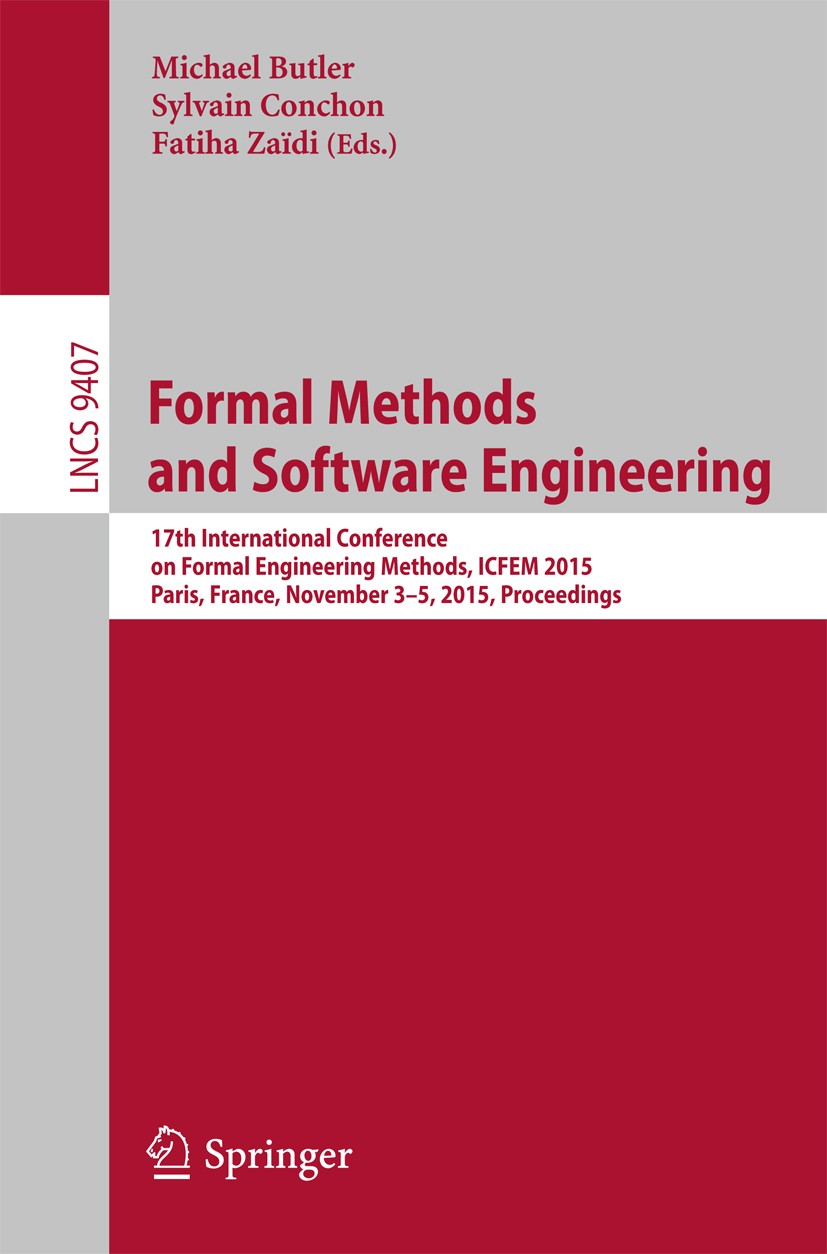 Titlebook: Formal Methods and Software Engineering; 17th International C Michael Butler,Sylvain Conchon,Fatiha Zaïdi Conference proceedings 2015 Sprin Titlebook: Formal Methods and Software Engineering; 17th International C Michael Butler,Sylvain Conchon,Fatiha Zaïdi Conference proceedings 2015 Sprin