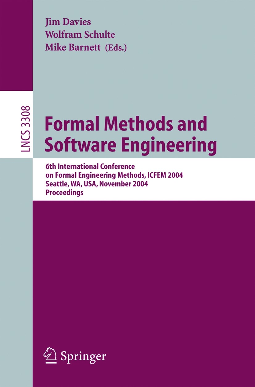 Titlebook: Formal Methods and Software Engineering; 6th International Co Jim Davies,Wolfram Schulte,Mike Barnett Conference proceedings 2004 Springer- Titlebook: Formal Methods and Software Engineering; 6th International Co Jim Davies,Wolfram Schulte,Mike Barnett Conference proceedings 2004 Springer-