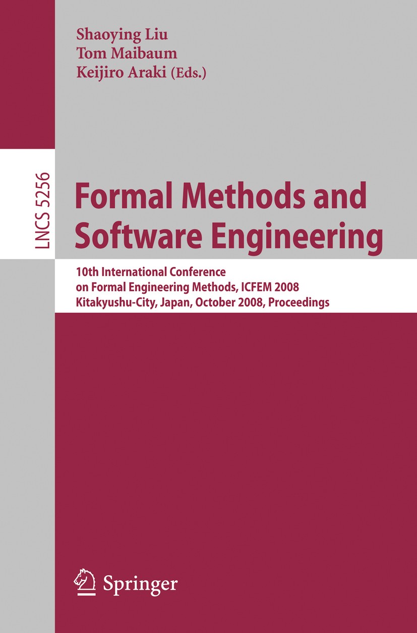 Titlebook: Formal Methods and Software Engineering; 10th International C Shaoying Liu,Tom Maibaum,Keijiro Araki Conference proceedings 2008 Springer-V Titlebook: Formal Methods and Software Engineering; 10th International C Shaoying Liu,Tom Maibaum,Keijiro Araki Conference proceedings 2008 Springer-V