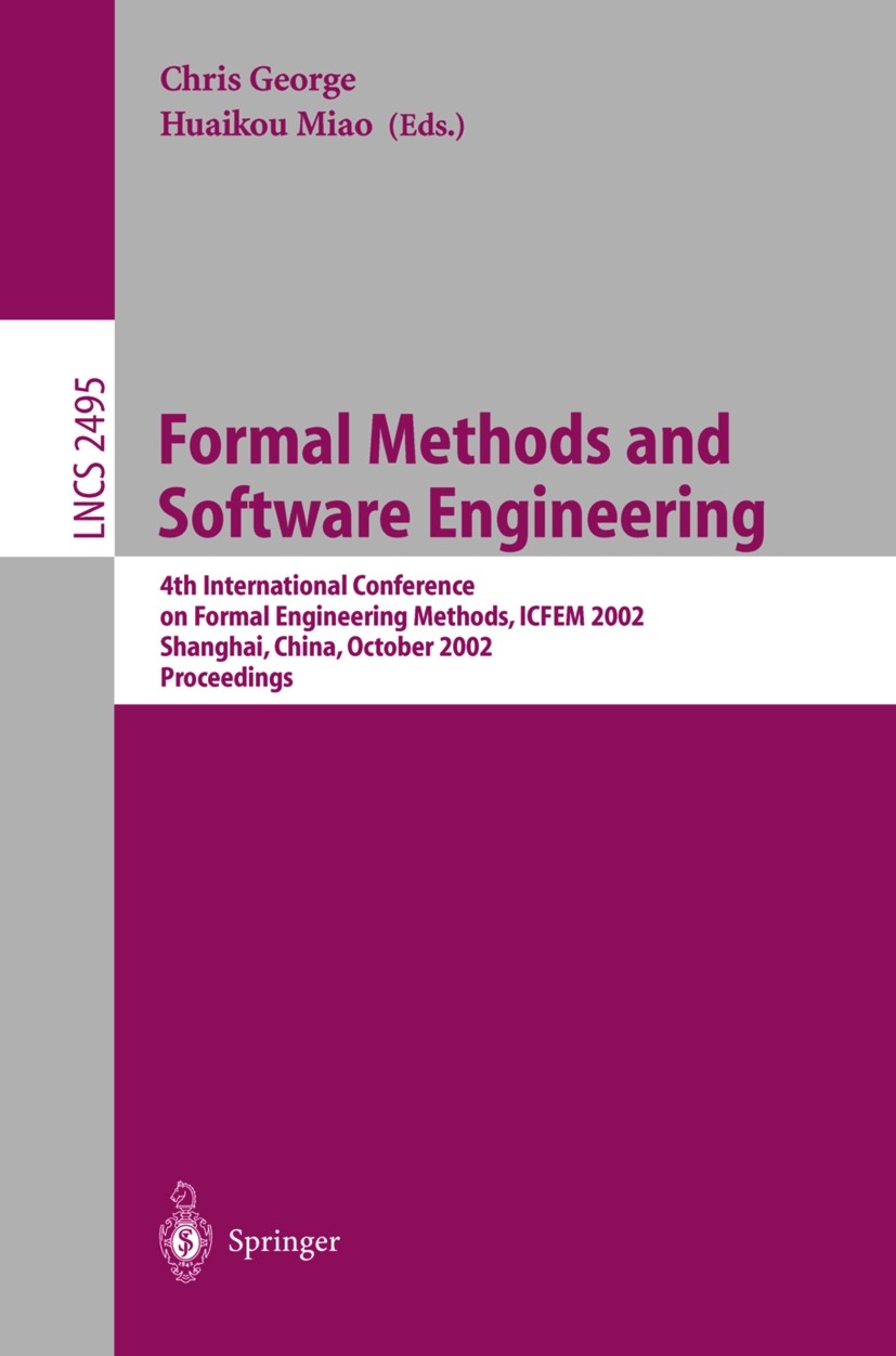Titlebook: Formal Methods and Software Engineering; 4th International Co Chris George,Huaikou Miao Conference proceedings 2002 Springer-Verlag Berlin Titlebook: Formal Methods and Software Engineering; 4th International Co Chris George,Huaikou Miao Conference proceedings 2002 Springer-Verlag Berlin