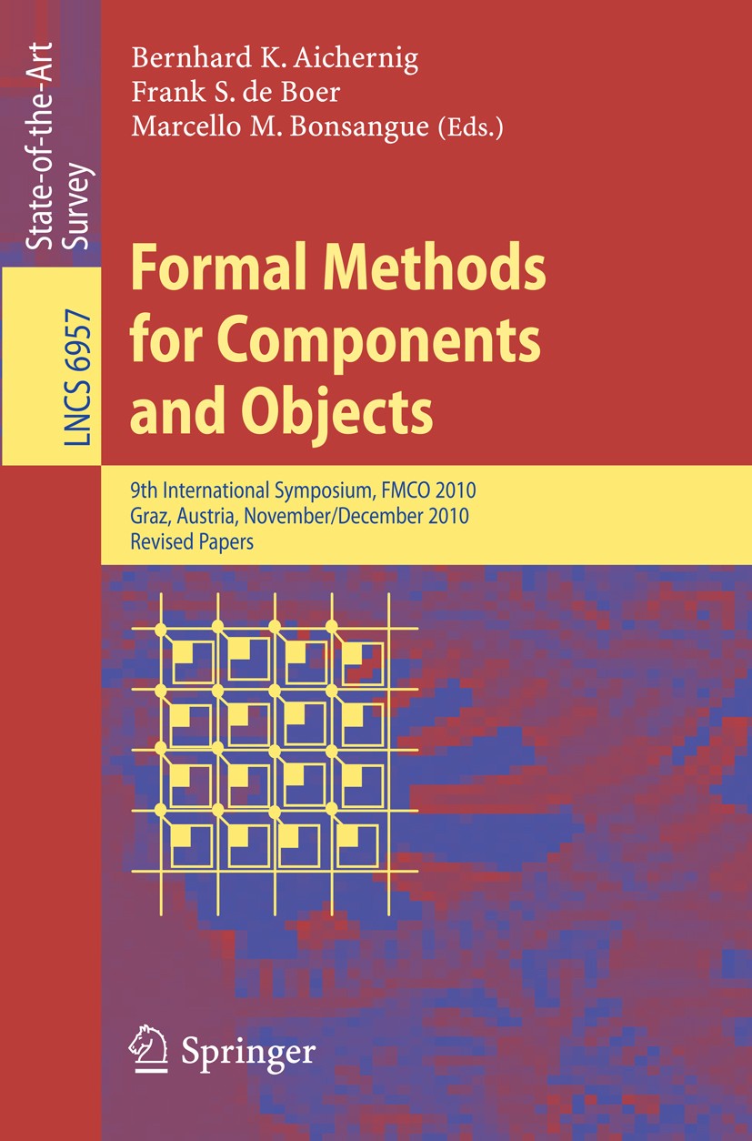 Titlebook: Formal Methods for Components and Objects; 9th International Sy Bernhard K. Aichernig,Frank S. Boer,Marcello M. Bo Conference proceedings 2 Titlebook: Formal Methods for Components and Objects; 9th International Sy Bernhard K. Aichernig,Frank S. Boer,Marcello M. Bo Conference proceedings 2