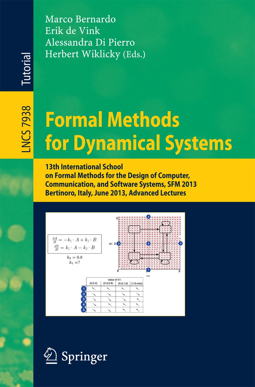 Titlebook: Formal Methods for Dynamical Systems; 13th International S Marco Bernardo,Erik Vink,Herbert Wiklicky Textbook 2013 Springer-Verlag Berlin H Titlebook: Formal Methods for Dynamical Systems; 13th International S Marco Bernardo,Erik Vink,Herbert Wiklicky Textbook 2013 Springer-Verlag Berlin H