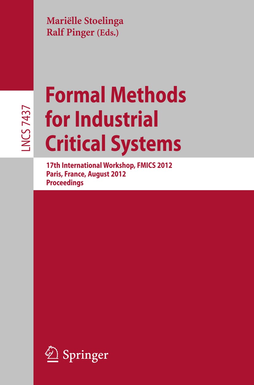 Titlebook: Formal Methods for Industrial Critical Systems; 17th International W Mariëlle Stoelinga,Ralf Pinger Conference proceedings 2012 Springer-Ve Titlebook: Formal Methods for Industrial Critical Systems; 17th International W Mariëlle Stoelinga,Ralf Pinger Conference proceedings 2012 Springer-Ve