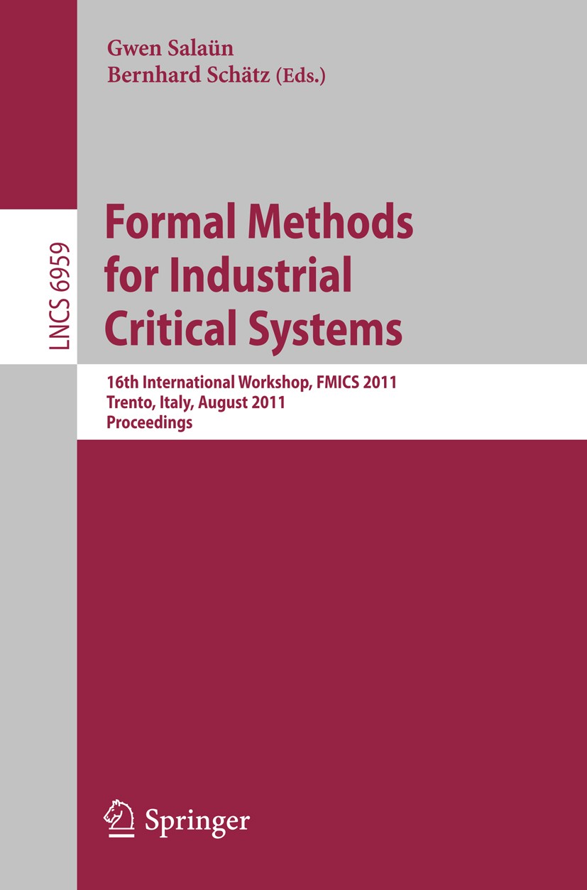 Titlebook: Formal Methods for Industrial Critical Systems; 16th International W Gwen Salaün,Bernhard Schätz Conference proceedings 2011 Springer-Verla Titlebook: Formal Methods for Industrial Critical Systems; 16th International W Gwen Salaün,Bernhard Schätz Conference proceedings 2011 Springer-Verla