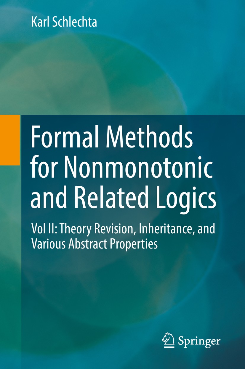 Titlebook: Formal Methods for Nonmonotonic and Related Logics; Vol II: Theory Revis Karl Schlechta Textbook 2018 Springer Nature Switzerland AG 2018 F Titlebook: Formal Methods for Nonmonotonic and Related Logics; Vol II: Theory Revis Karl Schlechta Textbook 2018 Springer Nature Switzerland AG 2018 F
