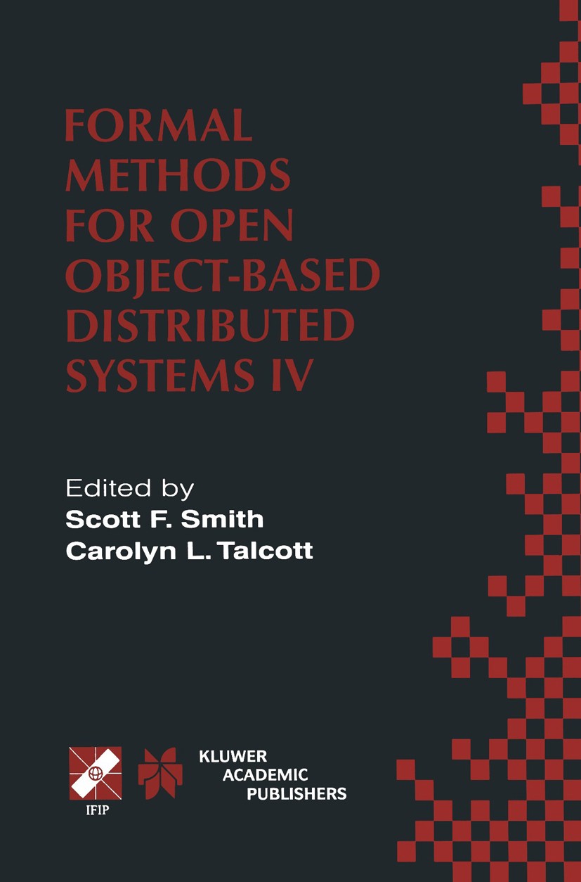 Titlebook: Formal Methods for Open Object-Based Distributed Systems IV; IFIP TC6/WG6.1. Four Scott F. Smith,Carolyn L. Talcott Conference proceedings Titlebook: Formal Methods for Open Object-Based Distributed Systems IV; IFIP TC6/WG6.1. Four Scott F. Smith,Carolyn L. Talcott Conference proceedings