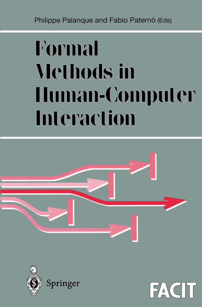 Titlebook: Formal Methods in Human-Computer Interaction; Philippe Palanque,Fabio Paternò Textbook 1998 Springer-Verlag London Limited 1998 Usability. Titlebook: Formal Methods in Human-Computer Interaction; Philippe Palanque,Fabio Paternò Textbook 1998 Springer-Verlag London Limited 1998 Usability.