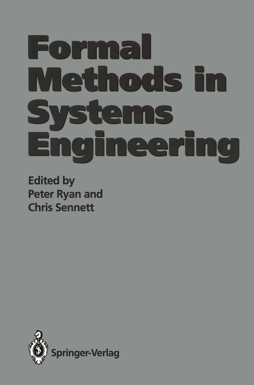 Titlebook: Formal Methods in Systems Engineering; Peter Ryan,Chris Sennett Book 1993 Springer-Verlag London Limited 1993 Design Methods.Modelling.Sec Titlebook: Formal Methods in Systems Engineering; Peter Ryan,Chris Sennett Book 1993 Springer-Verlag London Limited 1993 Design Methods.Modelling.Sec