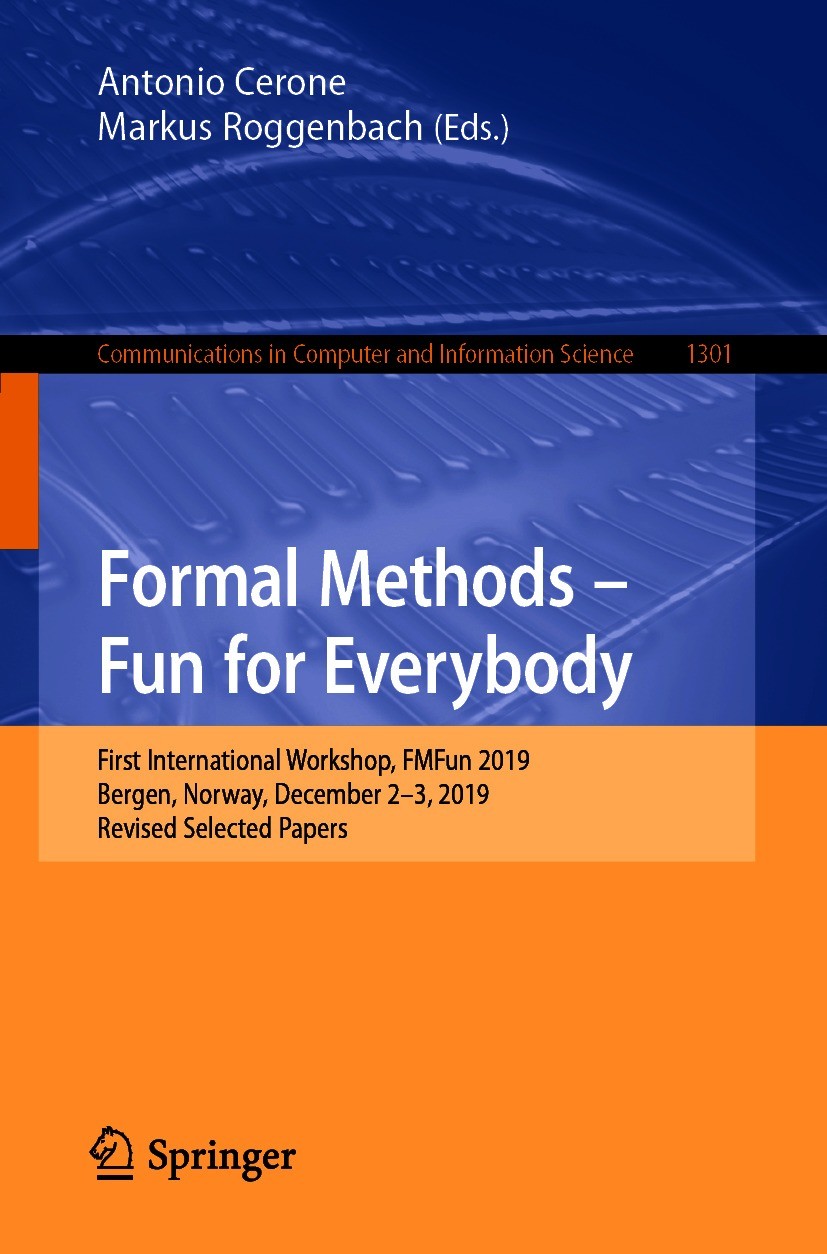 Titlebook: Formal Methods – Fun for Everybody; First International Antonio Cerone,Markus Roggenbach Conference proceedings 2021 Springer Nature Switz Titlebook: Formal Methods – Fun for Everybody; First International Antonio Cerone,Markus Roggenbach Conference proceedings 2021 Springer Nature Switz