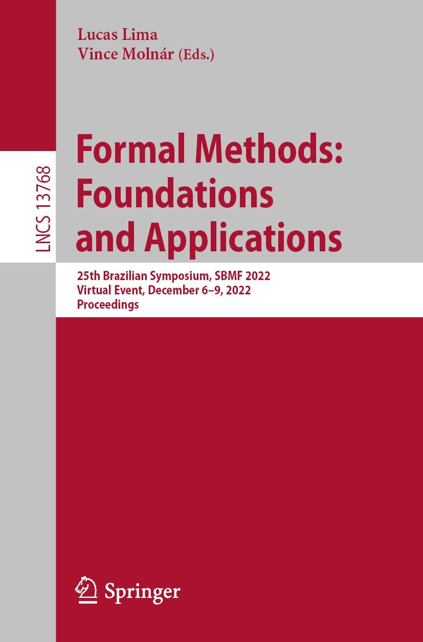 Titlebook: Formal Methods: Foundations and Applications; 25th Brazilian Sympo Lucas Lima,Vince Molnár Conference proceedings 2022 The Editor(s) (if ap Titlebook: Formal Methods: Foundations and Applications; 25th Brazilian Sympo Lucas Lima,Vince Molnár Conference proceedings 2022 The Editor(s) (if ap