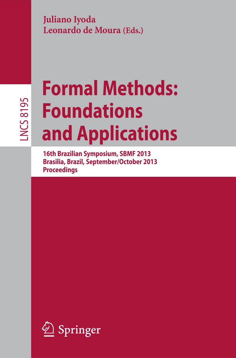 Titlebook: Formal Methods: Foundations and Applications; 16th Brazilian Sympo Juliano Iyoda,Leonardo Moura Conference proceedings 2013 Springer-Verlag Titlebook: Formal Methods: Foundations and Applications; 16th Brazilian Sympo Juliano Iyoda,Leonardo Moura Conference proceedings 2013 Springer-Verlag