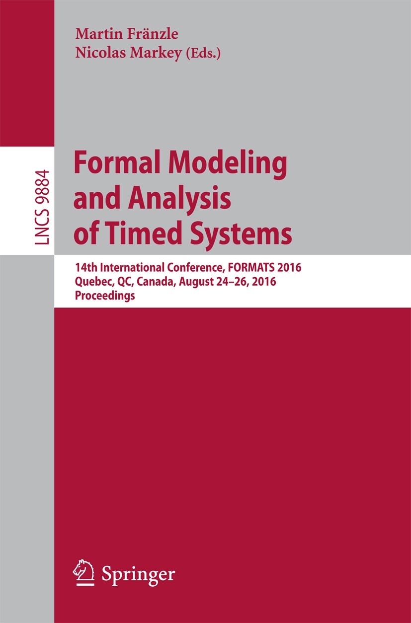 Titlebook: Formal Modeling and Analysis of Timed Systems; 14th International C Martin Fränzle,Nicolas Markey Conference proceedings 2016 Springer Inte Titlebook: Formal Modeling and Analysis of Timed Systems; 14th International C Martin Fränzle,Nicolas Markey Conference proceedings 2016 Springer Inte