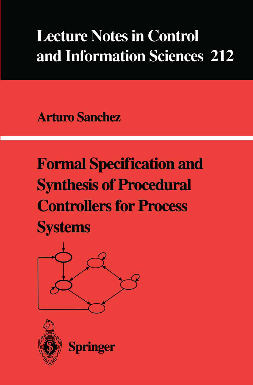 Titlebook: Formal Specification and Synthesis of Procedural Controllers for Process Systems; Arturo Sanchez Book 1996 Springer-Verlag London 1996 Nor Titlebook: Formal Specification and Synthesis of Procedural Controllers for Process Systems; Arturo Sanchez Book 1996 Springer-Verlag London 1996 Nor