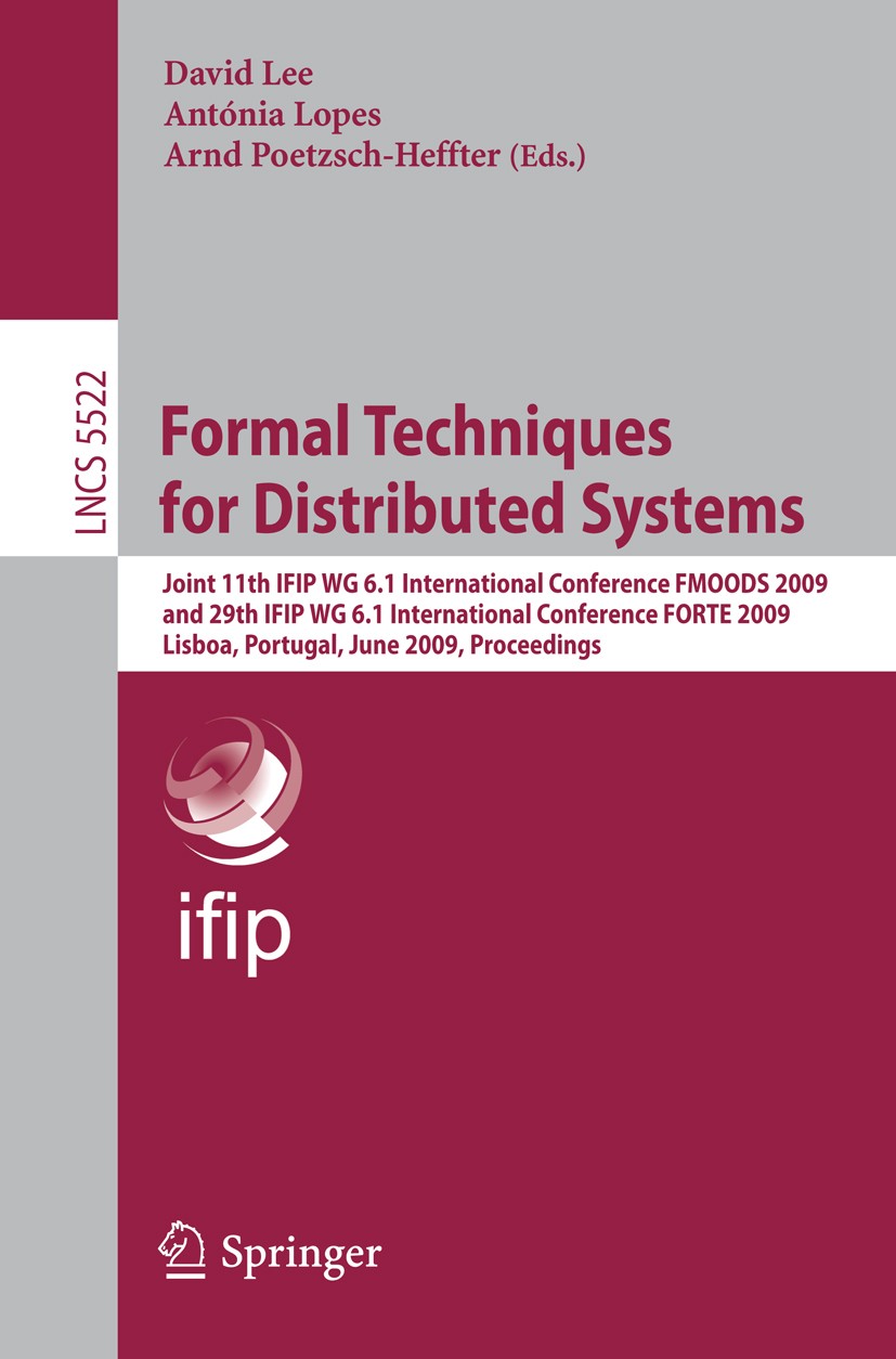 Titlebook: Formal Techniques for Distributed Systems; Joint 11th IFIP WG 6 David Lee,Antónia Lopes,Arnd Poetzsch-Heffter Conference proceedings 2009 I Titlebook: Formal Techniques for Distributed Systems; Joint 11th IFIP WG 6 David Lee,Antónia Lopes,Arnd Poetzsch-Heffter Conference proceedings 2009 I