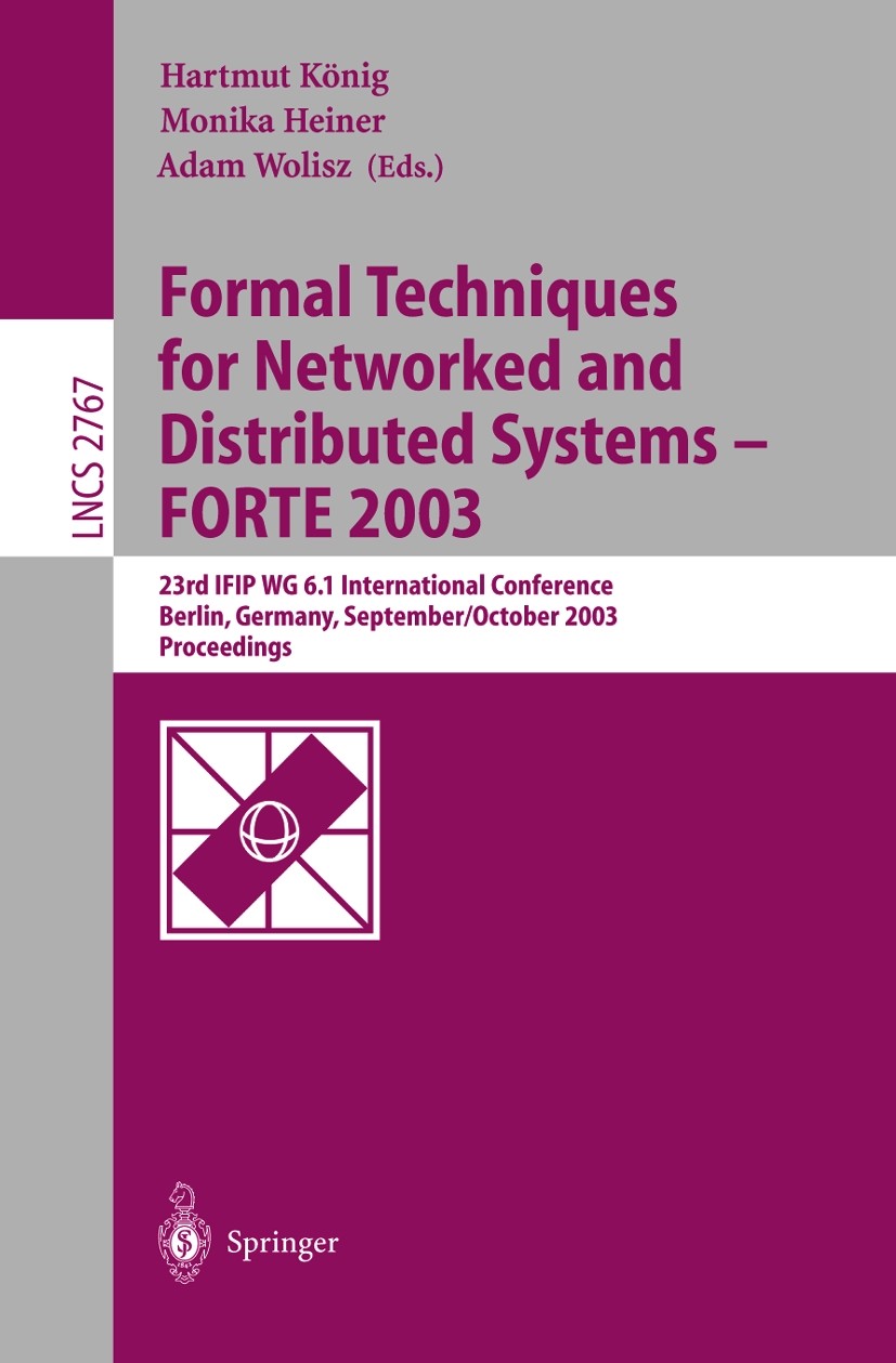 Titlebook: Formal Techniques for Networked and Distributed Systems - FORTE 2003; 23rd IFIP WG 6.1 Int Hartmut König,Monika Heiner,Adam Wolisz Conferen Titlebook: Formal Techniques for Networked and Distributed Systems - FORTE 2003; 23rd IFIP WG 6.1 Int Hartmut König,Monika Heiner,Adam Wolisz Conferen