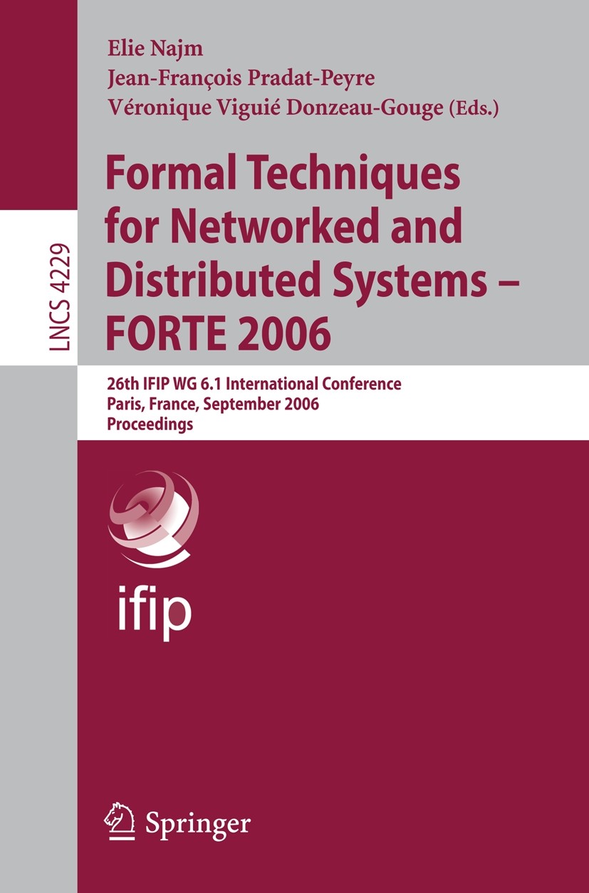 Titlebook: Formal Techniques for Networked and Distributed Systems - FORTE 2006; 26th IFIP WG 6.1 Int Elie Najm,Jean-François Pradat-Peyre,Véronique V Titlebook: Formal Techniques for Networked and Distributed Systems - FORTE 2006; 26th IFIP WG 6.1 Int Elie Najm,Jean-François Pradat-Peyre,Véronique V