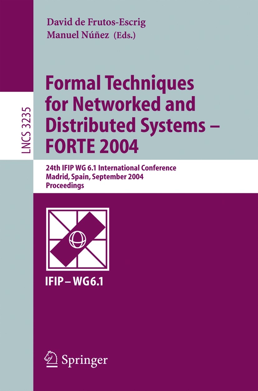 Titlebook: Formal Techniques for Networked and Distributed Systems - FORTE 2004; 24th IFIP WG 6.1 In David Frutos-Escrig,Manuel Núñez Conference proc Titlebook: Formal Techniques for Networked and Distributed Systems - FORTE 2004; 24th IFIP WG 6.1 In David Frutos-Escrig,Manuel Núñez Conference proc