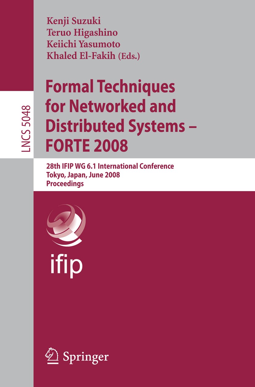 Titlebook: Formal Techniques for Networked and Distributed Systems – FORTE 2008; 28th IFIP WG 6.1 Int Kenji Suzuki,Teruo Higashino,Khaled El-Fakih Con Titlebook: Formal Techniques for Networked and Distributed Systems – FORTE 2008; 28th IFIP WG 6.1 Int Kenji Suzuki,Teruo Higashino,Khaled El-Fakih Con