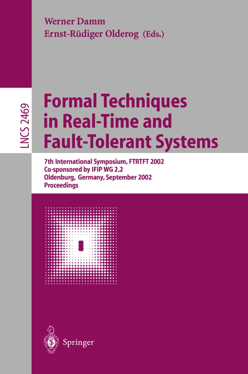 Titlebook: Formal Techniques in Real-Time and Fault-Tolerant Systems; 7th International Sy Werner Damm,Ernst -Rüdiger Olderog Conference proceedings 2 Titlebook: Formal Techniques in Real-Time and Fault-Tolerant Systems; 7th International Sy Werner Damm,Ernst -Rüdiger Olderog Conference proceedings 2