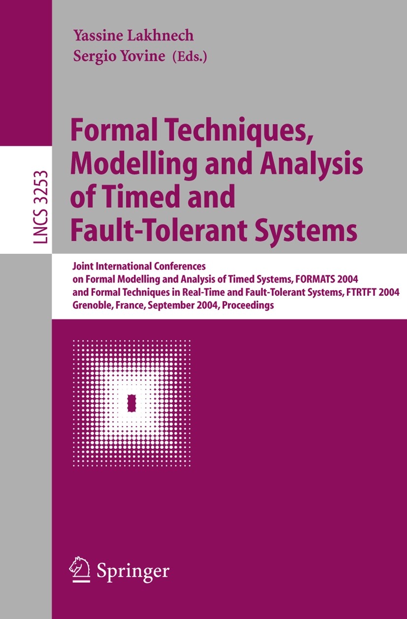 Titlebook: Formal Techniques, Modelling and Analysis of Timed and Fault-Tolerant Systems; Joint International Yassine Lakhnech,Sergio Yovine Conferen Titlebook: Formal Techniques, Modelling and Analysis of Timed and Fault-Tolerant Systems; Joint International Yassine Lakhnech,Sergio Yovine Conferen